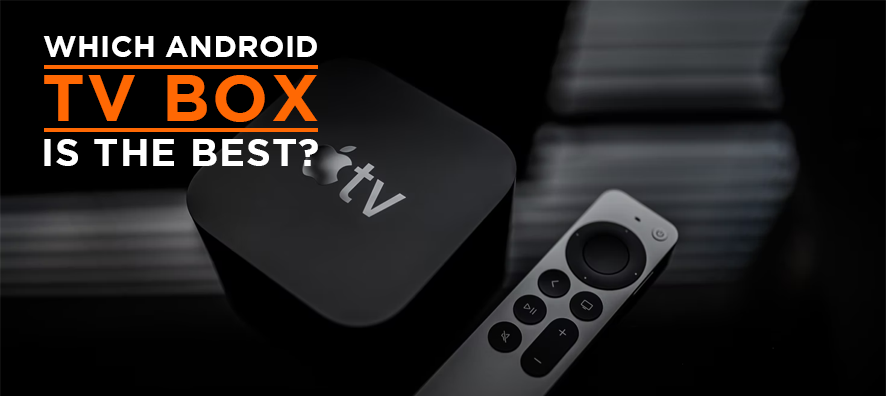 Which Android TV Box Is The Best? 